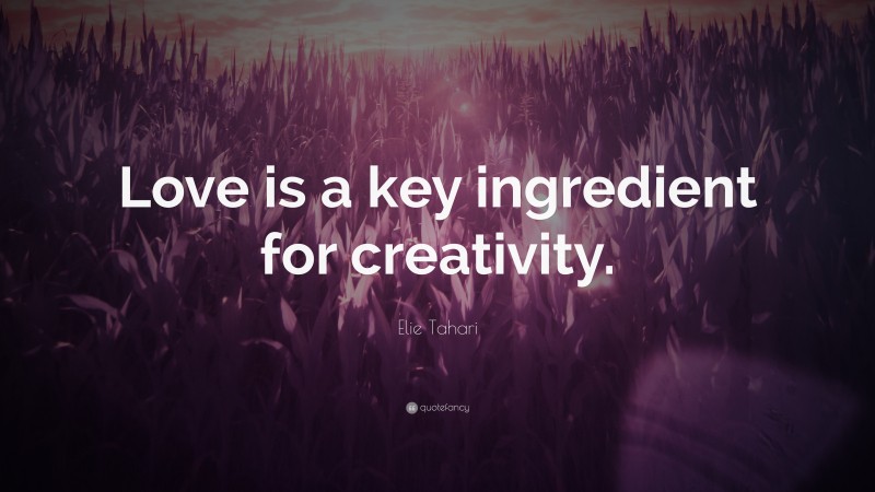 Elie Tahari Quote: “Love is a key ingredient for creativity.”