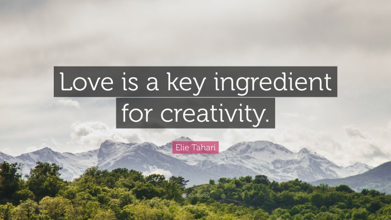 Elie Tahari Quote: “Love is a key ingredient for creativity.”
