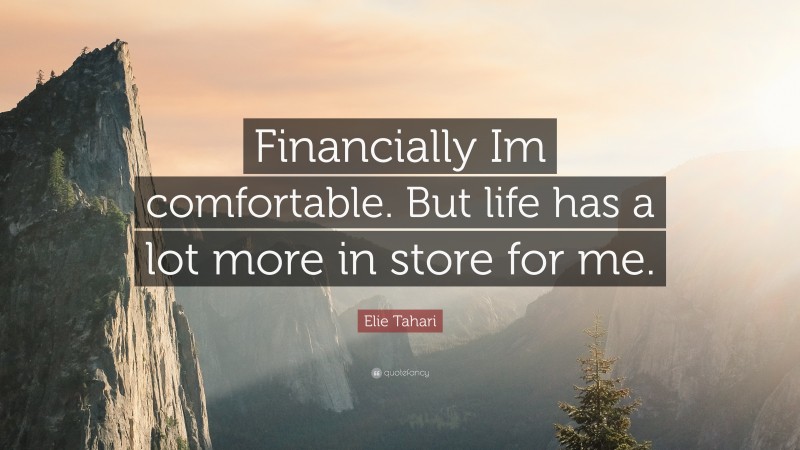 Elie Tahari Quote: “Financially Im comfortable. But life has a lot more in store for me.”