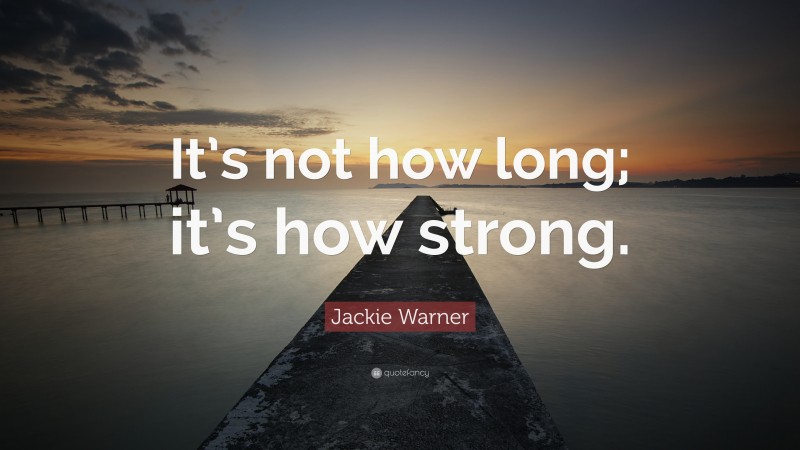 Jackie Warner Quote: “It’s not how long; it’s how strong.”