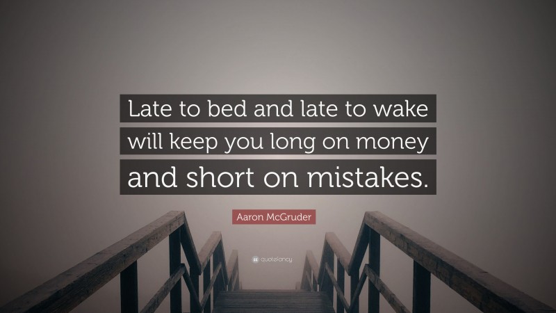 Aaron McGruder Quote: “Late to bed and late to wake will keep you long on money and short on mistakes.”