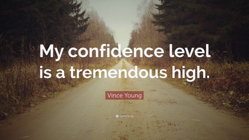 Vince Young Quote: “My confidence level is a tremendous high.”