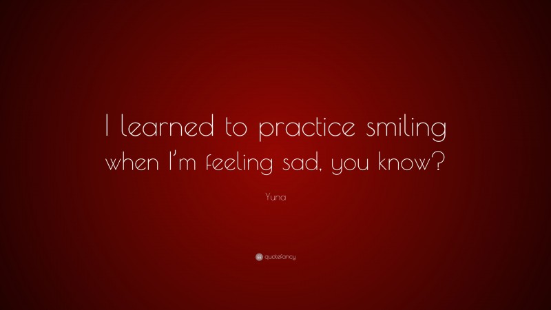 Yuna Quote: “I learned to practice smiling when I’m feeling sad, you know?”