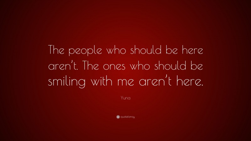 Yuna Quote: “The people who should be here aren’t. The ones who should be smiling with me aren’t here.”