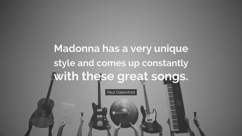 Paul Oakenfold Quote: “Madonna has a very unique style and comes up constantly with these great songs.”