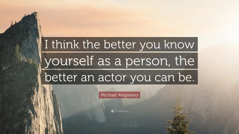 Michael Angarano Quote: “I think the better you know yourself as a person, the better an actor you can be.”