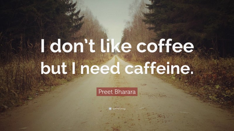 Preet Bharara Quote: “I don’t like coffee but I need caffeine.”