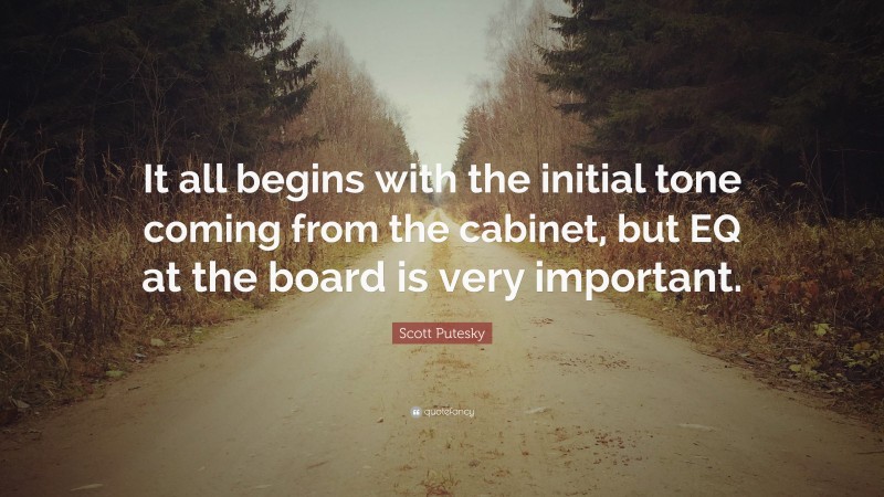 Scott Putesky Quote: “It all begins with the initial tone coming from the cabinet, but EQ at the board is very important.”