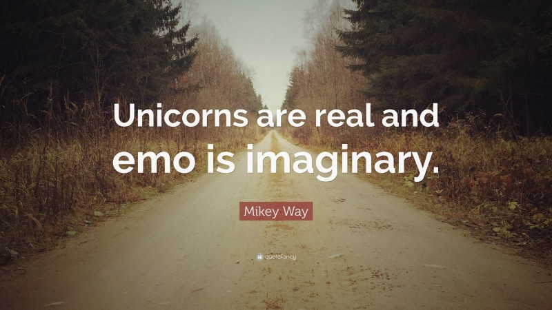 Mikey Way Quote: “Unicorns are real and emo is imaginary.”