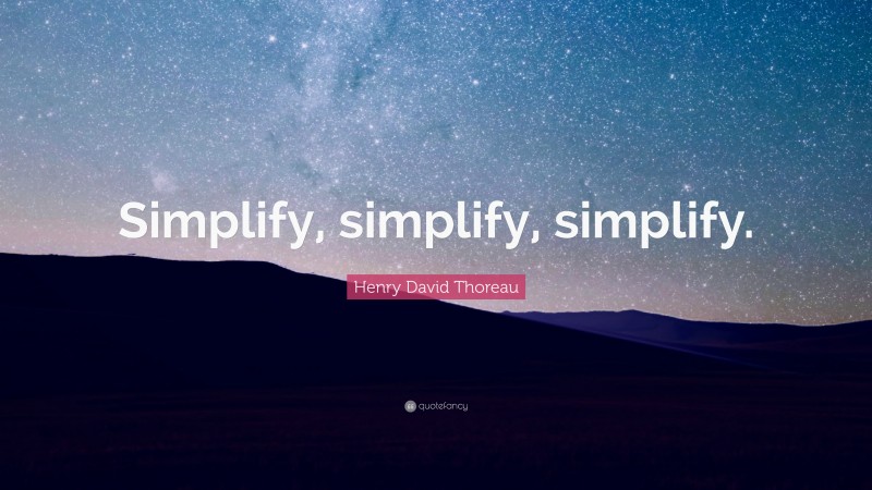 Henry David Thoreau Quote: “Simplify, simplify, simplify.”