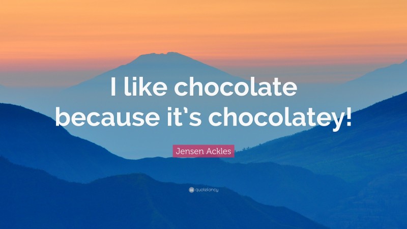 Jensen Ackles Quote: “I like chocolate because it’s chocolatey!”