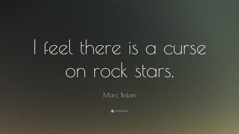 Marc Bolan Quote: “I feel there is a curse on rock stars.”