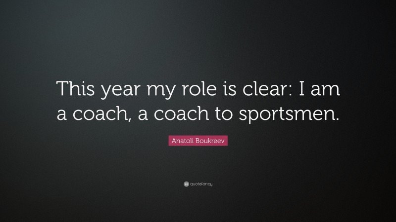 Anatoli Boukreev Quote: “This year my role is clear: I am a coach, a coach to sportsmen.”