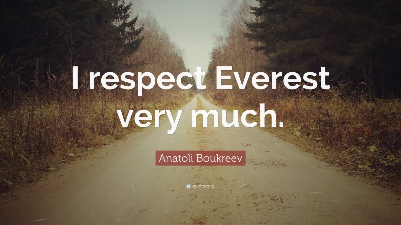 Anatoli Boukreev Quote: “I respect Everest very much.”