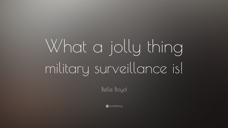 Belle Boyd Quote: “What a jolly thing military surveillance is!”