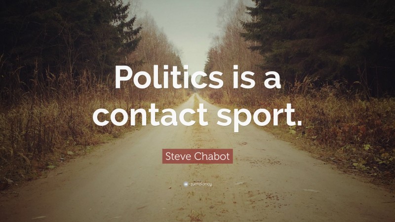 Steve Chabot Quote: “Politics is a contact sport.”