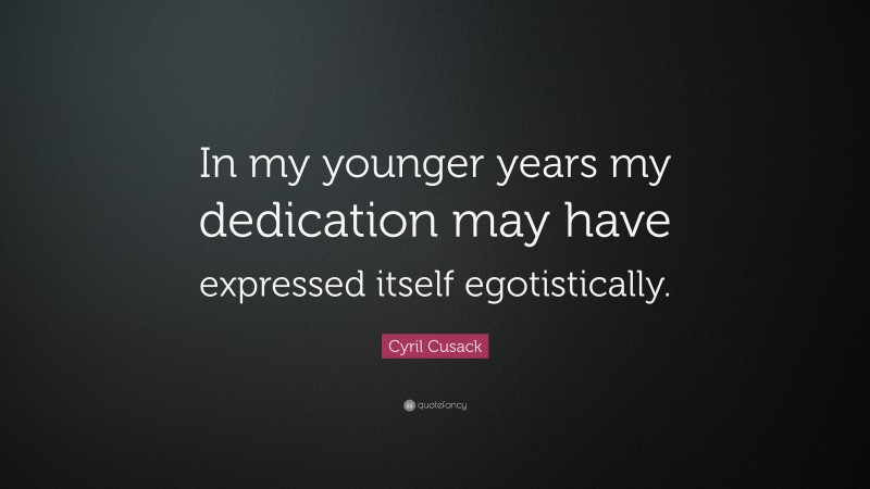 Cyril Cusack Quote: “In my younger years my dedication may have expressed itself egotistically.”