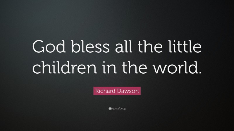 Richard Dawson Quote: “God bless all the little children in the world.”