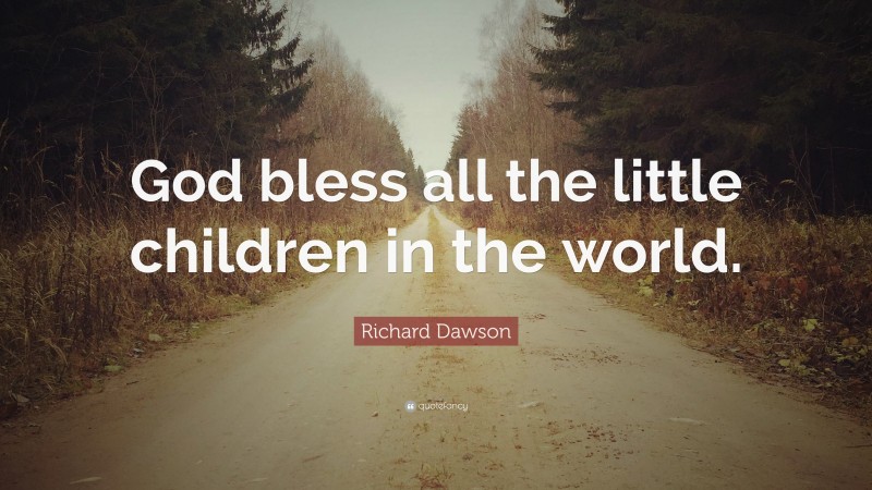 Richard Dawson Quote: “God bless all the little children in the world.”
