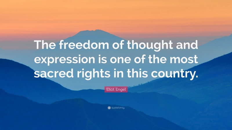 Eliot Engel Quote: “The freedom of thought and expression is one of the most sacred rights in this country.”