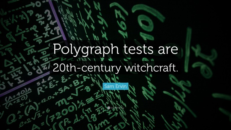 Sam Ervin Quote: “Polygraph tests are 20th-century witchcraft.”