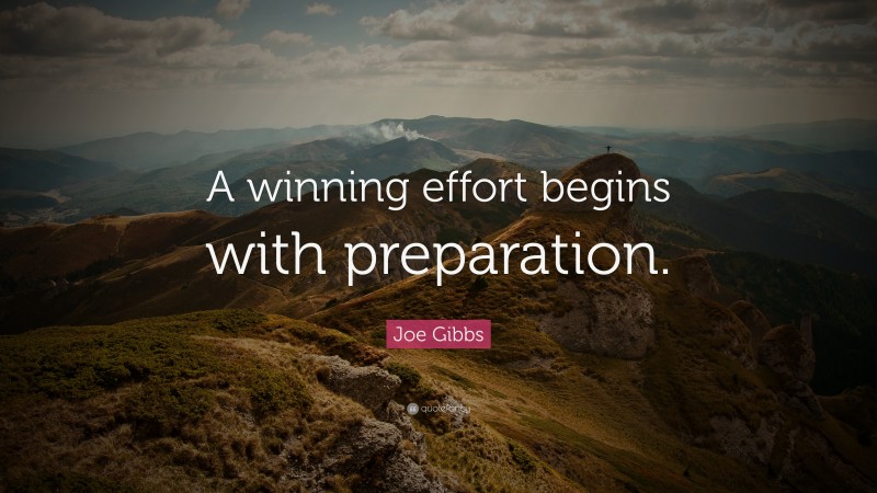 Joe Gibbs Quote: “A winning effort begins with preparation.”