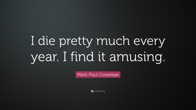 Mark-Paul Gosselaar Quote: “I die pretty much every year. I find it amusing.”