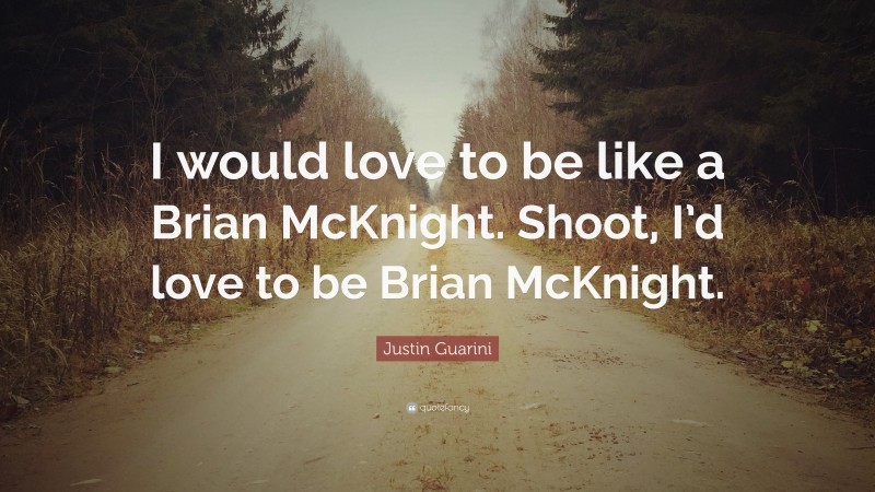 Justin Guarini Quote: “I would love to be like a Brian McKnight. Shoot, I’d love to be Brian McKnight.”