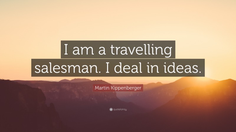 Martin Kippenberger Quote: “I am a travelling salesman. I deal in ideas.”