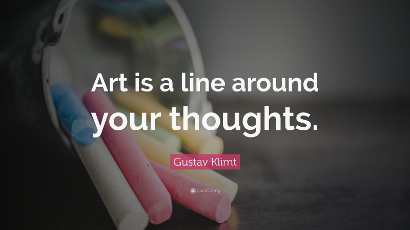 Gustav Klimt Quote: “Art is a line around your thoughts.”