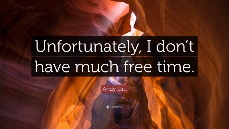 Andy Lau Quote: “Unfortunately, I don’t have much free time.”