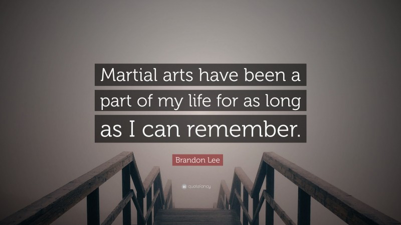 Brandon Lee Quote: “Martial arts have been a part of my life for as long as I can remember.”