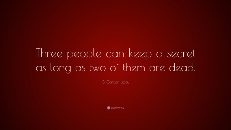 G. Gordon Liddy Quote: “Three people can keep a secret as long as two of them are dead.”