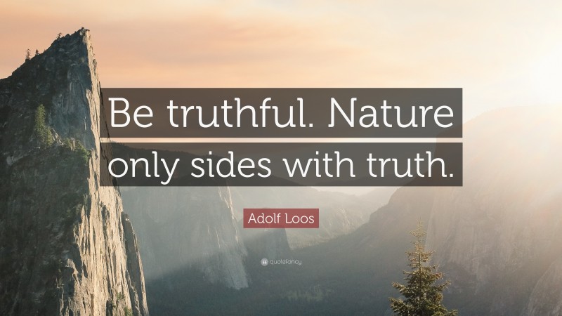 Adolf Loos Quote: “Be truthful. Nature only sides with truth.”