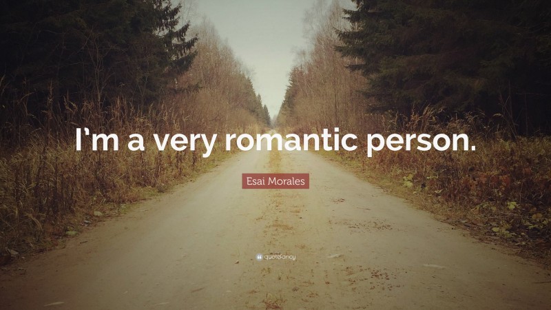 Esai Morales Quote: “I’m a very romantic person.”