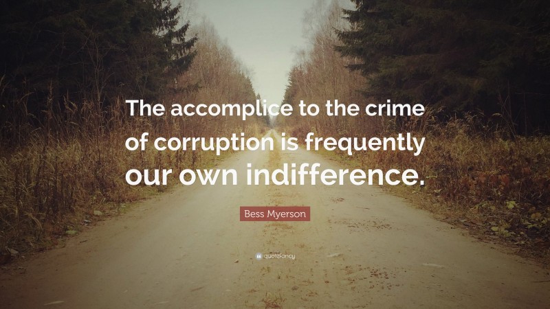 Bess Myerson Quote: “The accomplice to the crime of corruption is frequently our own indifference.”