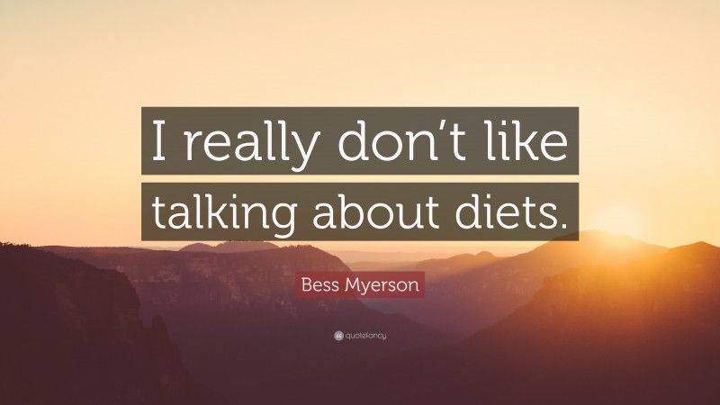 Bess Myerson Quote: “I really don’t like talking about diets.”