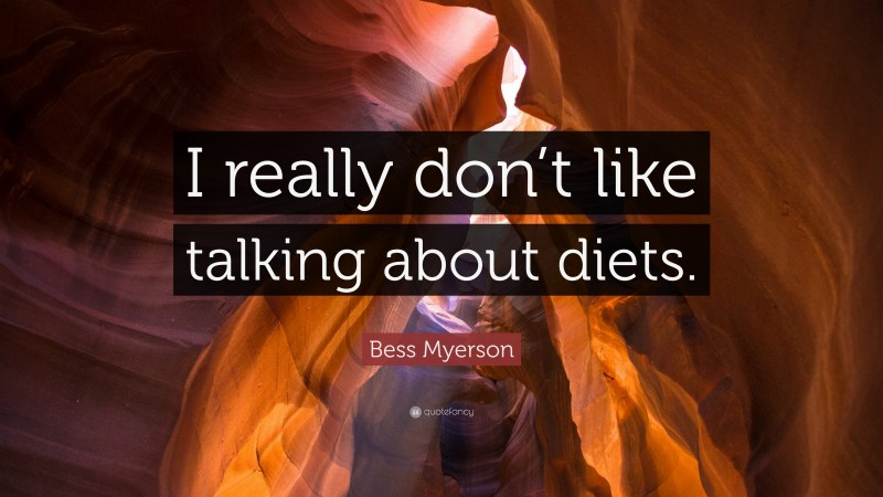 Bess Myerson Quote: “I really don’t like talking about diets.”