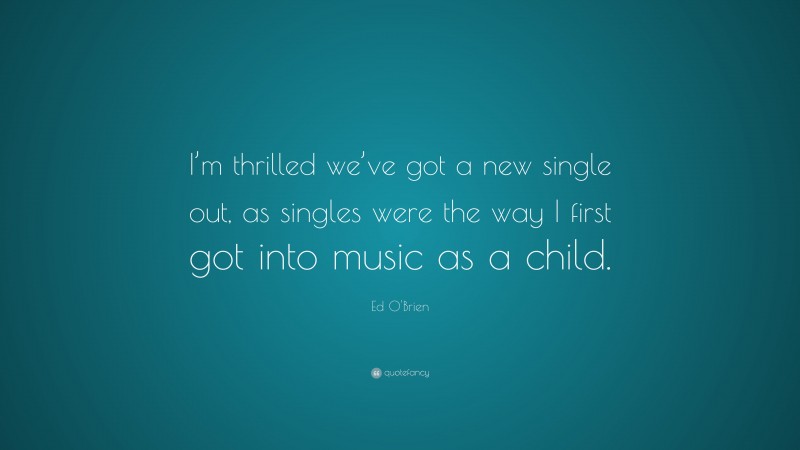 Ed O'Brien Quote: “I’m thrilled we’ve got a new single out, as singles were the way I first got into music as a child.”