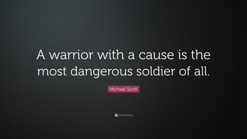 Michael Scott Quote: “A warrior with a cause is the most dangerous soldier of all.”