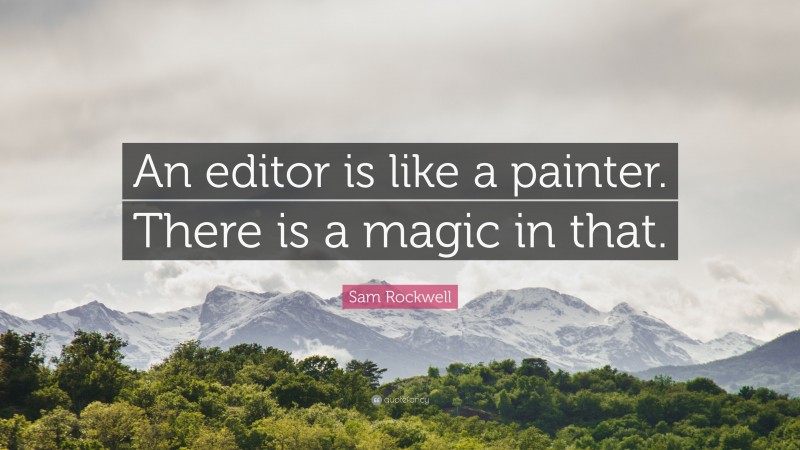Sam Rockwell Quote: “An editor is like a painter. There is a magic in that.”