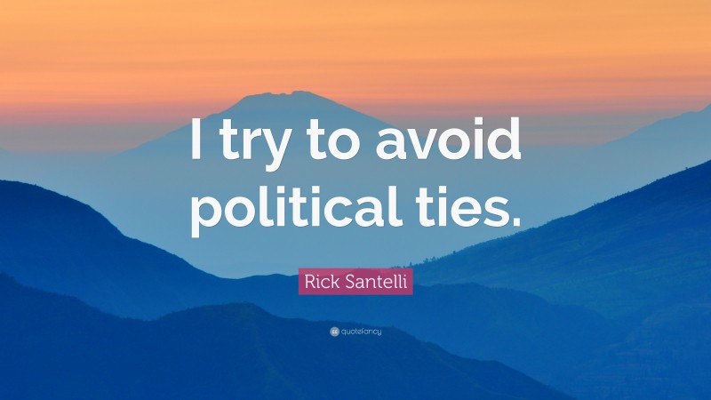 Rick Santelli Quote: “I try to avoid political ties.”