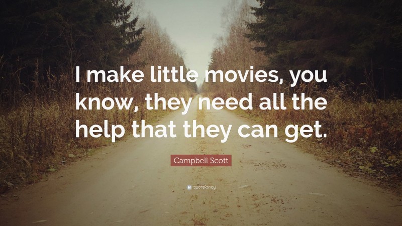 Campbell Scott Quote: “I make little movies, you know, they need all the help that they can get.”