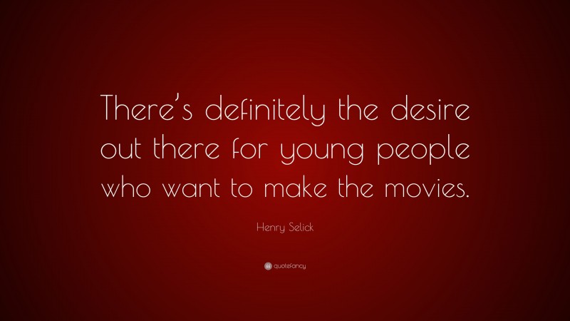 Henry Selick Quote: “There’s definitely the desire out there for young people who want to make the movies.”
