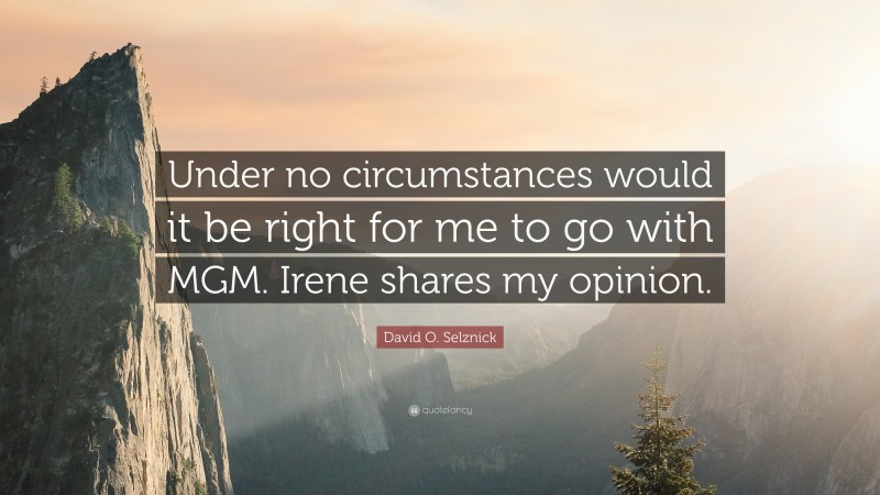 David O. Selznick Quote: “Under no circumstances would it be right for me to go with MGM. Irene shares my opinion.”