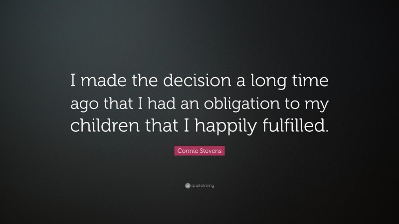 Connie Stevens Quote: “I made the decision a long time ago that I had an obligation to my children that I happily fulfilled.”