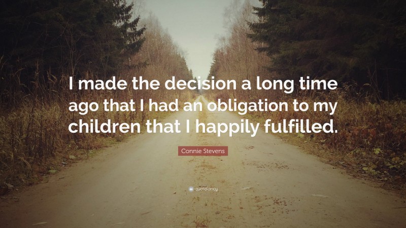 Connie Stevens Quote: “I made the decision a long time ago that I had an obligation to my children that I happily fulfilled.”