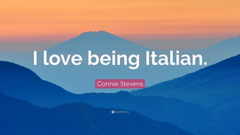 Connie Stevens Quote: “I love being Italian.”