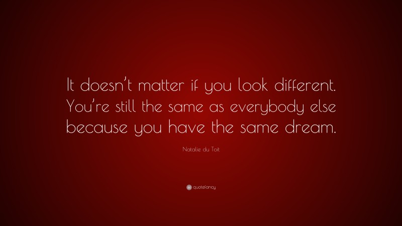 Natalie du Toit Quote: “It doesn’t matter if you look different. You’re still the same as everybody else because you have the same dream.”
