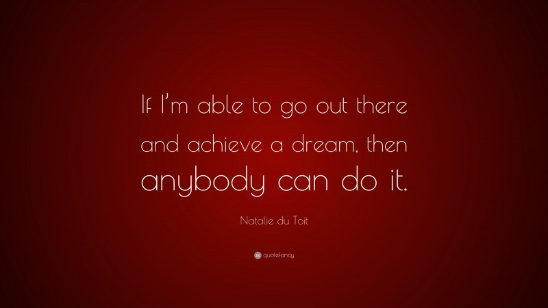 Natalie du Toit Quote: “If I’m able to go out there and achieve a dream, then anybody can do it.”